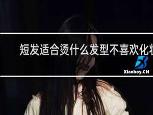 短发适合烫什么发型不喜欢化妆