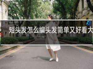 短头发怎么编头发简单又好看大脸