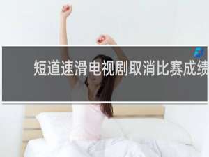 短道速滑电视剧取消比赛成绩