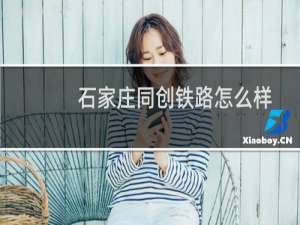 石家庄同创铁路怎么样