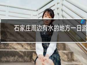 石家庄周边有水的地方一日游