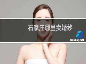 石家庄哪里卖婚纱