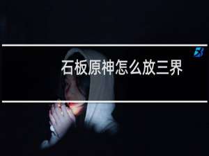 石板原神怎么放三界