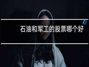 石油和军工的股票哪个好