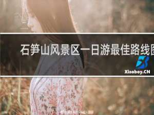石笋山风景区一日游最佳路线图