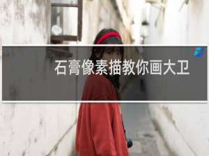 石膏像素描教你画大卫（石膏像名字）