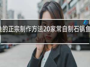 石锅鱼的正宗制作方法 家常自制石锅鱼的做法分享