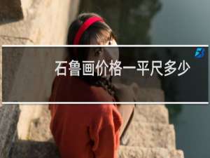 石鲁画价格一平尺多少