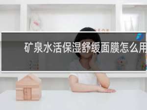 矿泉水活保湿舒缓面膜怎么用