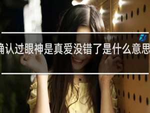 确认过眼神是真爱没错了是什么意思什么梗