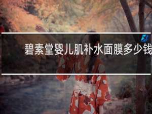 碧素堂婴儿肌补水面膜多少钱