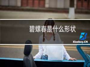 碧螺春是什么形状