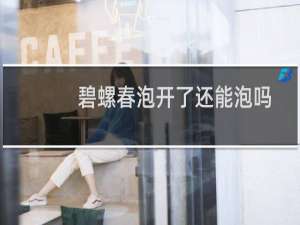 碧螺春泡开了还能泡吗
