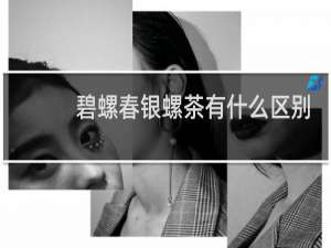 碧螺春银螺茶有什么区别