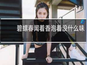 碧螺春闻着香泡着没什么味