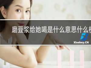磨豆浆给她喝是什么意思什么梗
