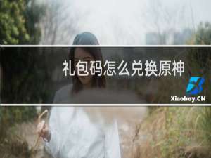 礼包码怎么兑换原神