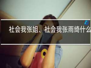 社会我张姐、社会我张雨绮什么梗