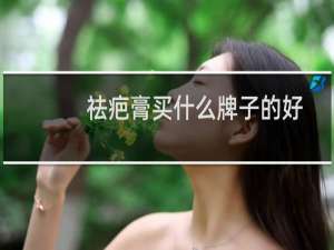 祛疤膏买什么牌子的好