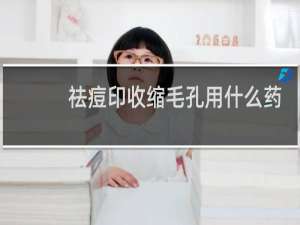 祛痘印收缩毛孔用什么药