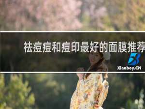 祛痘痘和痘印最好的面膜推荐
