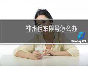 神州租车限号怎么办