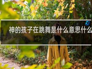 神的孩子在跳舞是什么意思什么梗
