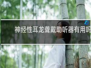 神经性耳龙聋戴助听器有用吗