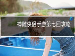 神雕侠侣手游第七回攻略