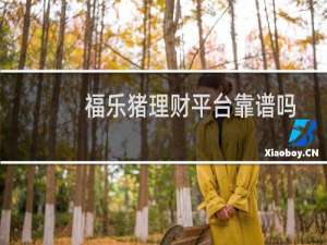 福乐猪理财平台靠谱吗