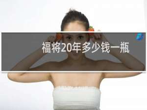 福将20年多少钱一瓶