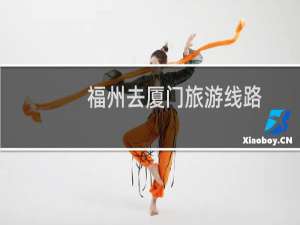 福州去厦门旅游线路
