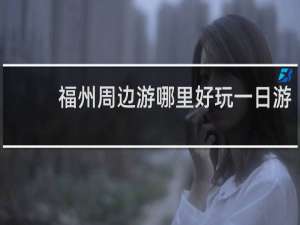 福州周边游哪里好玩一日游