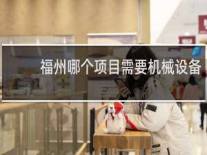 福州哪个项目需要机械设备