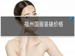 福州国画装裱价格