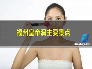 福州皇帝洞主要景点