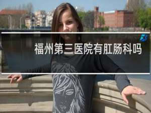福州第三医院有肛肠科吗