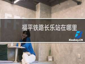 福平铁路长乐站在哪里