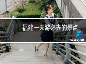福建一天游必去的景点