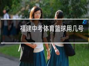 福建中考体育篮球用几号球