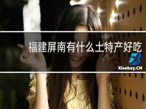 福建屏南有什么土特产好吃
