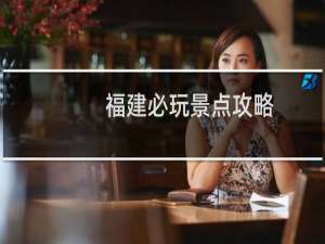 福建必玩景点攻略