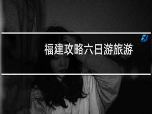 福建攻略六日游旅游