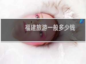 福建旅游一般多少钱