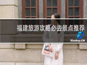 福建旅游攻略必去景点推荐