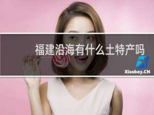 福建沿海有什么土特产吗