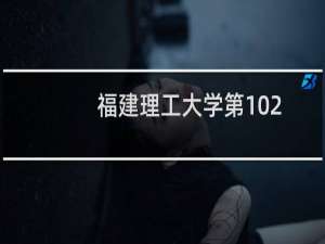 福建理工大学第102组有哪些专业 招生多少人