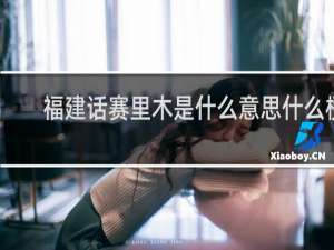 福建话赛里木是什么意思什么梗