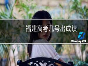 福建高考几号出成绩