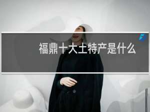 福鼎十大土特产是什么